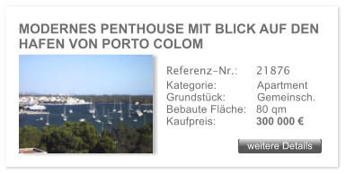 MODERNES PENTHOUSE MIT BLICK AUF DEN HAFEN VON PORTO COLOM weitere Details weitere Details Referenz-Nr.:  	21876 Kategorie: 	Apartment Grundst�ck:	Gemeinsch.  Bebaute Fl�che:	80 qm  Kaufpreis: 	300 000 �