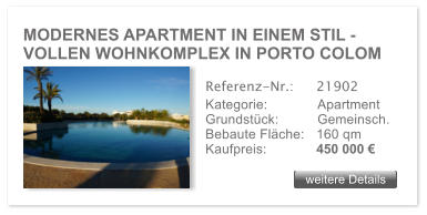 MODERNES APARTMENT IN EINEM STIL - VOLLEN WOHNKOMPLEX IN PORTO COLOM weitere Details weitere Details Referenz-Nr.:  	21902 Kategorie: 	Apartment Grundst�ck:	Gemeinsch.  Bebaute Fl�che:	160 qm  Kaufpreis: 	450 000 �