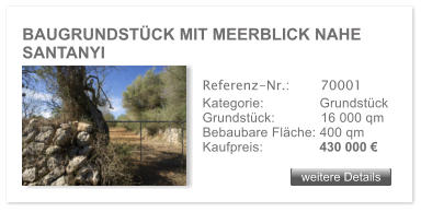 BAUGRUNDST�CK MIT MEERBLICK NAHE SANTANYI weitere Details weitere Details Referenz-Nr.:  	  70001 Kategorie: 	  Grundst�ck Grundst�ck:	  16 000 qm  Bebaubare Fl�che: 400 qm  Kaufpreis: 	  430 000 �