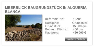 MEERBLICK BAUGRUNDST�CK IN ALQUERIA BLANCA  weitere Details weitere Details Referenz-Nr.:  	   31204 Kategorie: 	   Grundst�ck Grundst�ck:	   15 000 qm  Bebaub. Fl�che: 		400 qm  Kaufpreis: 	    450 000 �