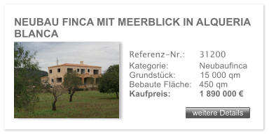 NEUBAU FINCA MIT MEERBLICK IN ALQUERIA BLANCA  weitere Details weitere Details Referenz-Nr.:  	31200 Kategorie: 	Neubaufinca Grundst�ck:	15 000 qm  Bebaute Fl�che:	450 qm  Kaufpreis: 	1 890 000 �