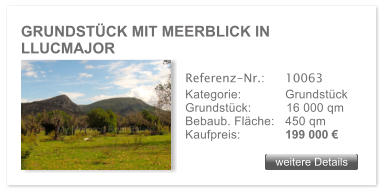 GRUNDST�CK MIT MEERBLICK IN LLUCMAJOR weitere Details weitere Details Referenz-Nr.:  	10063 Kategorie: 	Grundst�ck Grundst�ck:	16 000 qm  Bebaub. Fl�che:	450 qm  Kaufpreis: 	199 000 �