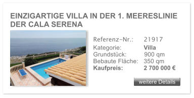 EINZIGARTIGE VILLA IN DER 1. MEERESLINIE DER CALA SERENA weitere Details weitere Details Referenz-Nr.:  	21917 Kategorie: 	Villa Grundst�ck:	900 qm  Bebaute Fl�che:	350 qm  Kaufpreis: 	2 700 000 �