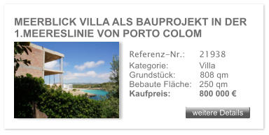 MEERBLICK VILLA ALS BAUPROJEKT IN DER 1.MEERESLINIE VON PORTO COLOM weitere Details weitere Details Referenz-Nr.:  	21938 Kategorie: 	Villa Grundst�ck:	808 qm  Bebaute Fl�che:	250 qm  Kaufpreis: 	800 000 �