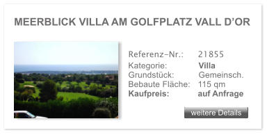 MEERBLICK VILLA AM GOLFPLATZ VALL D�OR weitere Details weitere Details Referenz-Nr.:  	21855 Kategorie: 	Villa Grundst�ck:	Gemeinsch.  Bebaute Fl�che:	115 qm  Kaufpreis: 	auf Anfrage