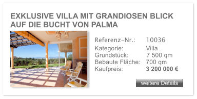 EXKLUSIVE VILLA MIT GRANDIOSEN BLICK AUF DIE BUCHT VON PALMA weitere Details weitere Details Referenz-Nr.:  	10036 Kategorie: 	Villa Grundst�ck:	7 500 qm  Bebaute Fl�che:	700 qm  Kaufpreis: 	3 200 000 �