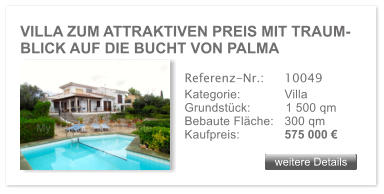 VILLA ZUM ATTRAKTIVEN PREIS MIT TRAUM- BLICK AUF DIE BUCHT VON PALMA weitere Details weitere Details Referenz-Nr.:  	10049 Kategorie: 	Villa Grundst�ck:	1 500 qm  Bebaute Fl�che:	300 qm  Kaufpreis: 	575 000 �