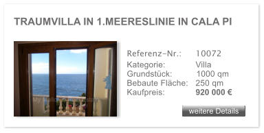 TRAUMVILLA IN 1.MEERESLINIE IN CALA PI weitere Details weitere Details Referenz-Nr.:  	10072 Kategorie: 	Villa Grundst�ck:	1000 qm  Bebaute Fl�che:	250 qm  Kaufpreis: 	920 000 �